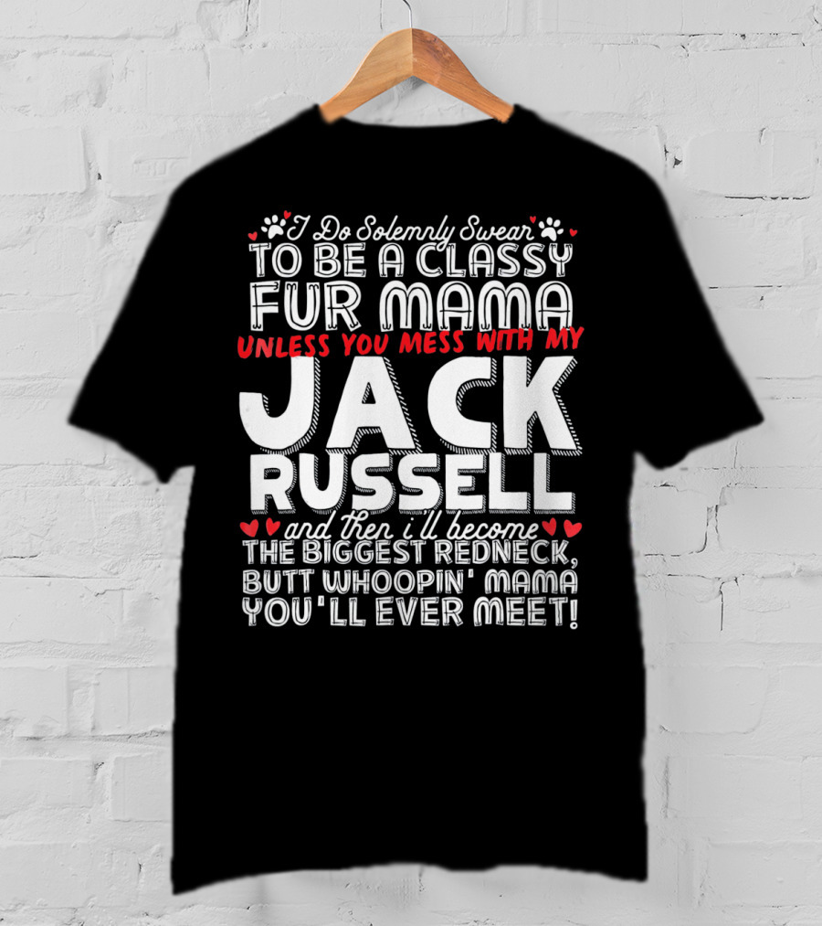 I Do Solemnly Swear To Be A Classy Fur Mama Unless You Mess With My Jack Russell And Then I'll Become The Biggest Redneck Butt Whoopin' Mama You'll Ever Meet T-Shirt