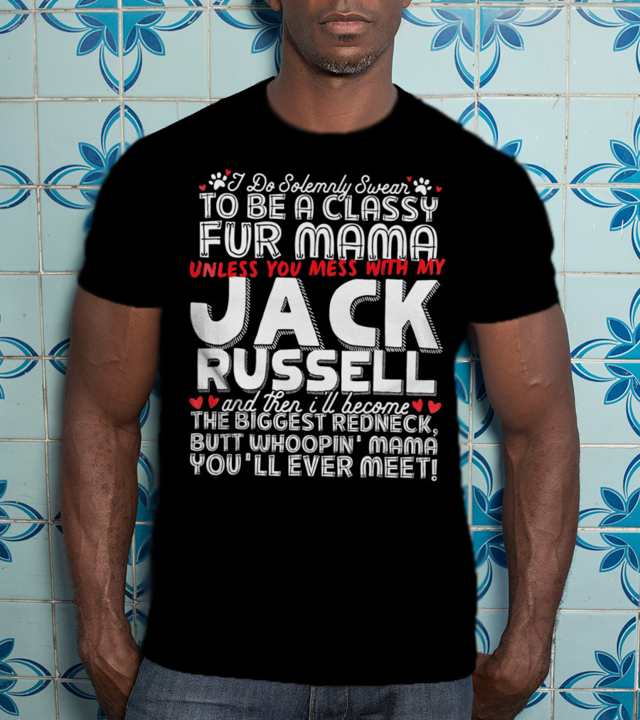 I Do Solemnly Swear To Be A Classy Fur Mama Unless You Mess With My Jack Russell And Then I'll Become The Biggest Redneck Butt Whoopin' Mama You'll Ever Meet T-Shirt