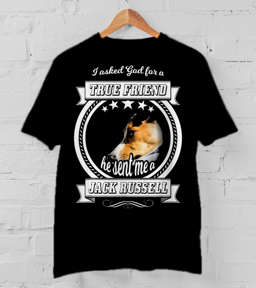 I Asked God For A True Friend He Sent Me A Jack Russell Terrier T-Shirt