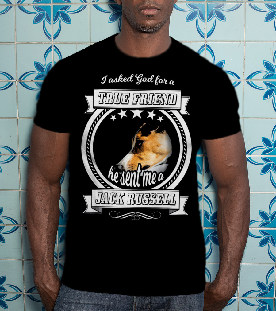 I Asked God For A True Friend He Sent Me A Jack Russell Terrier T-Shirt