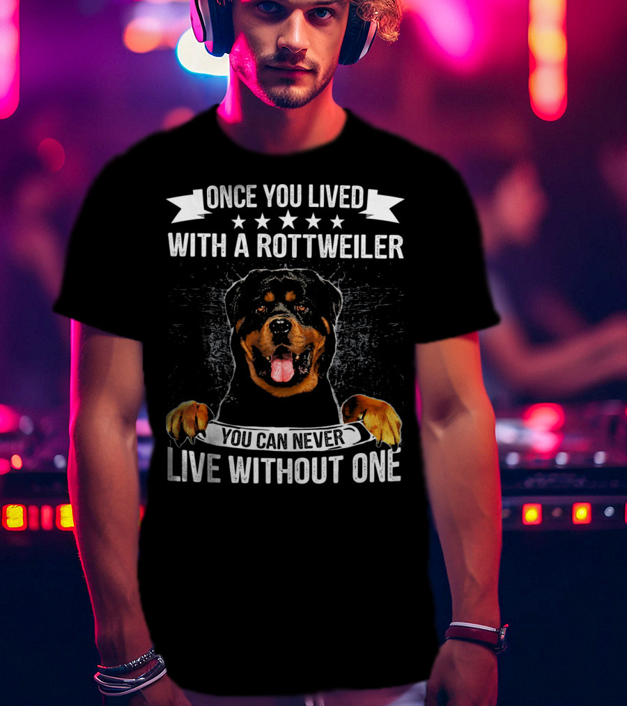Once You Lived With A Rottweiler You Can Never Live Without One T-Shirt