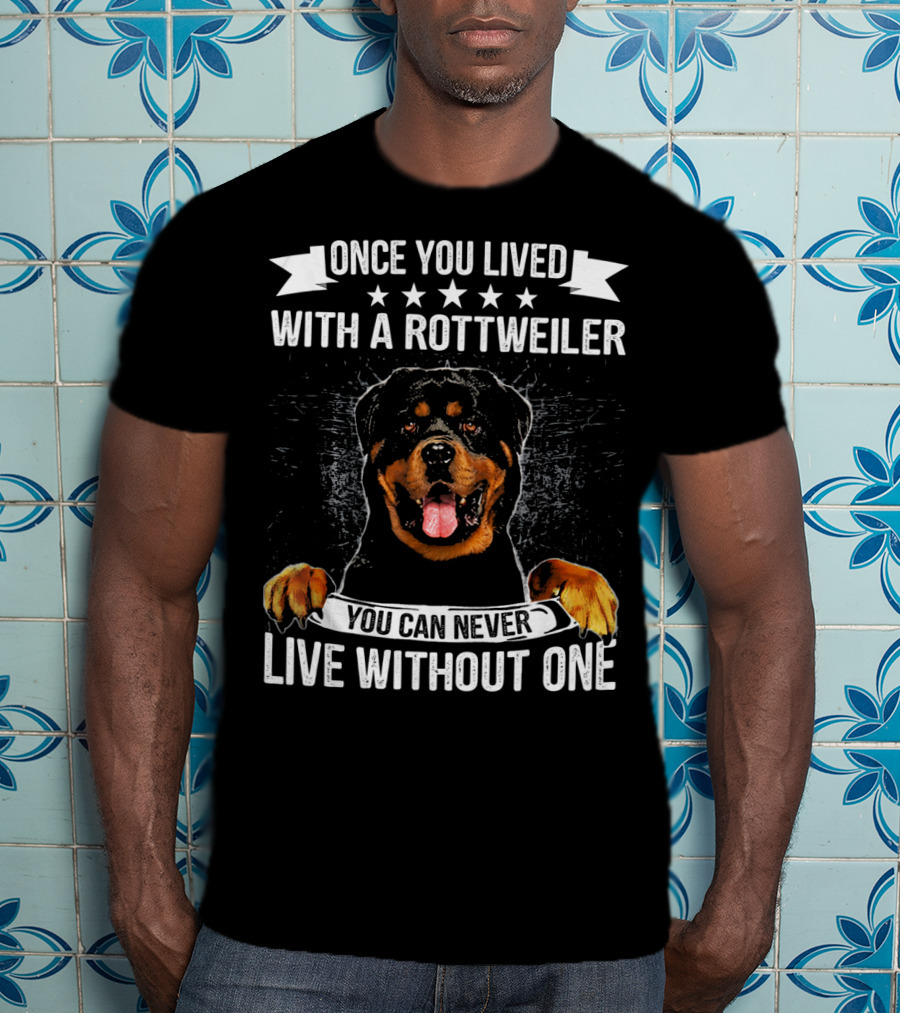 Once You Lived With A Rottweiler You Can Never Live Without One T-Shirt