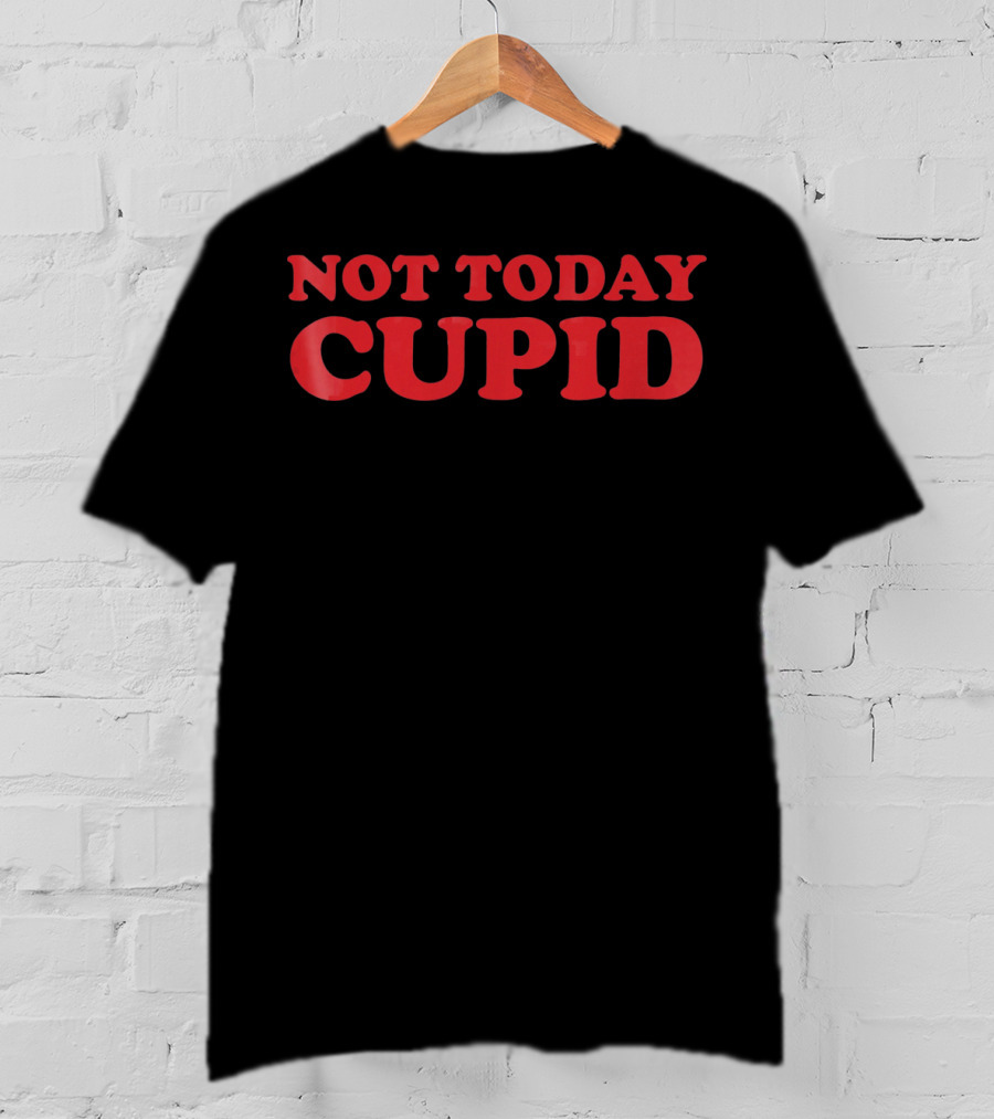 Not Today Cupid Anti Valentines Day T-Shirt