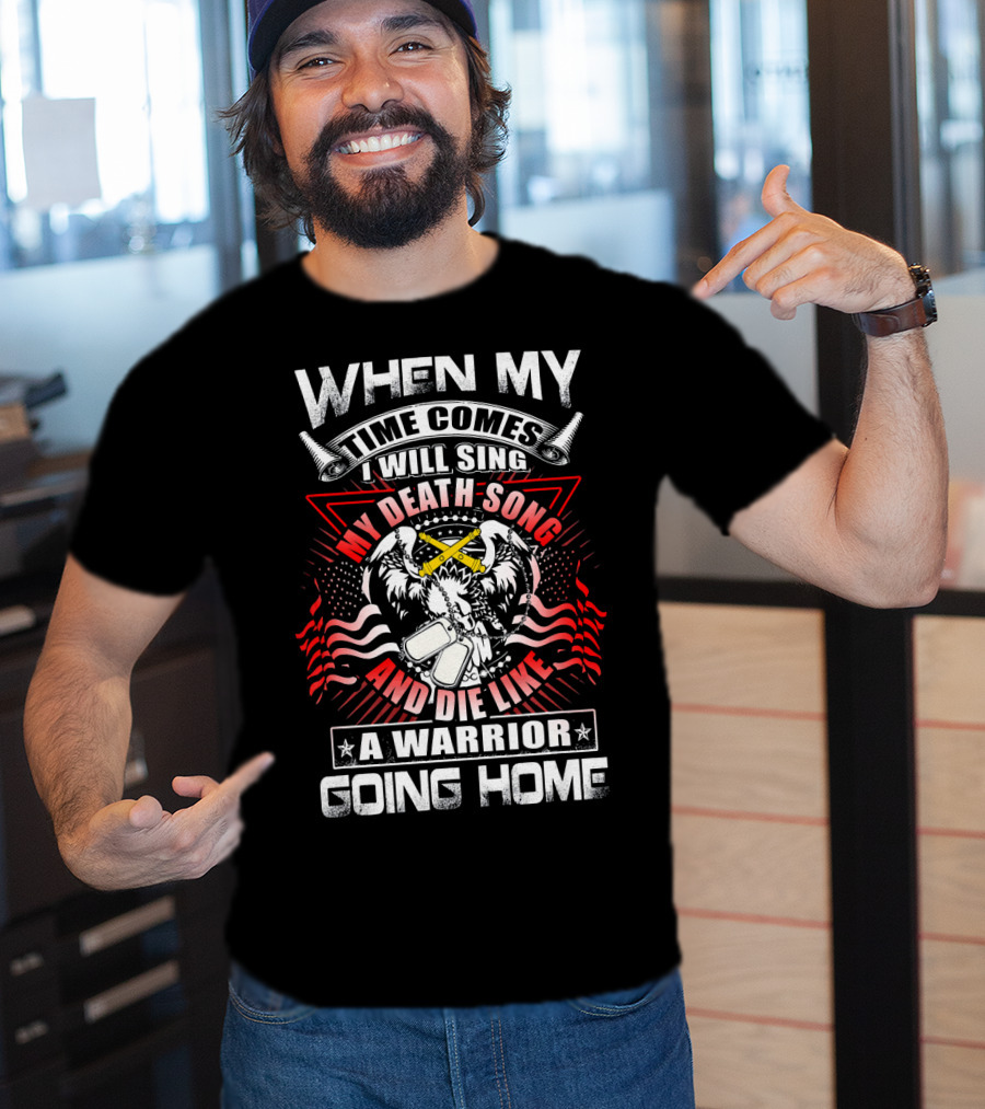 When My Time Comes I Will Sing My Death Song And Die Like A Warrior Going Home T-Shirt