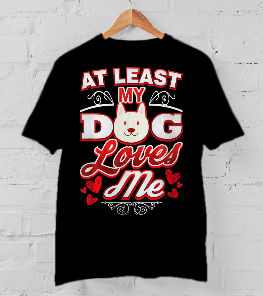 At Least My Dog Loves Me Cute Dog Hearts Valentine T-Shirt
