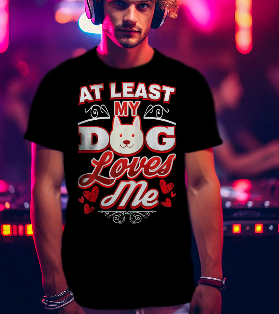 At Least My Dog Loves Me Cute Dog Hearts Valentine T-Shirt