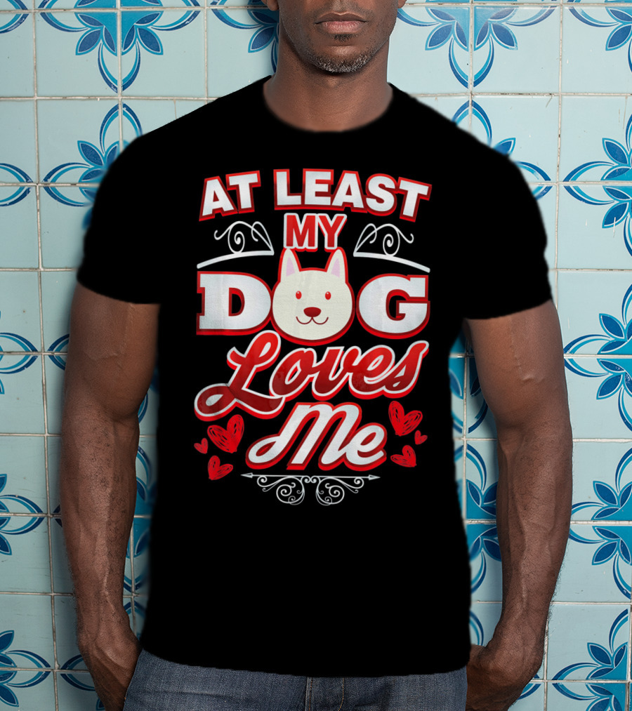 At Least My Dog Loves Me Cute Dog Hearts Valentine T-Shirt