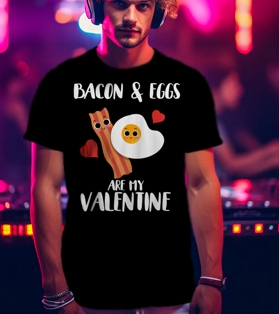 Bacon And Eggs Are My Valentine Heart Funny Breakfast Lovers T-Shirt