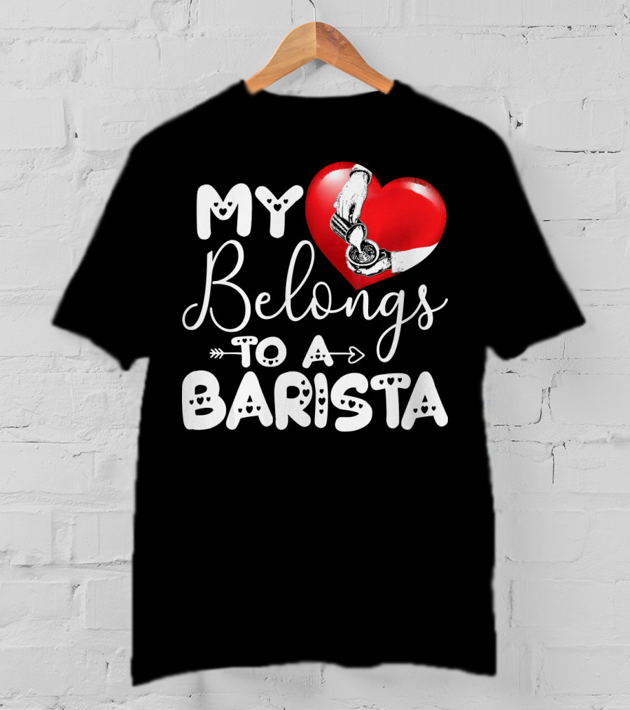 My Heart Belongs To A Barista T-Shirt