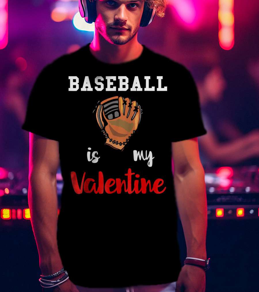 Baseball Is My Valentine Baseball Valentine Glove T-Shirt
