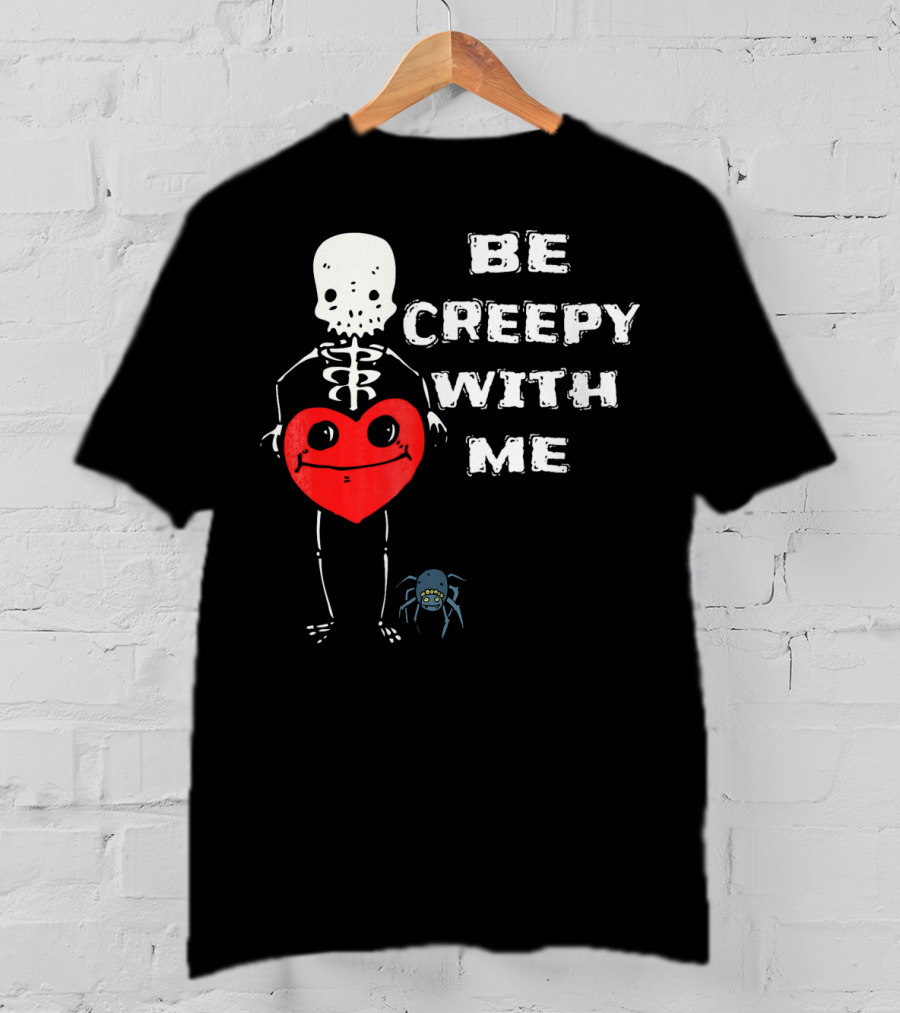 Be Creepy With Me Skeleton Holding Heart And Spider Cute Valentines T-Shirt