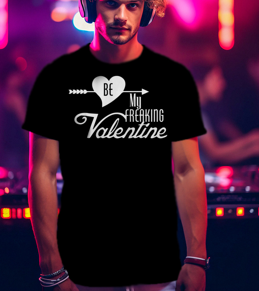 Be My Freaking Valentine Heart And Arrow T-Shirt