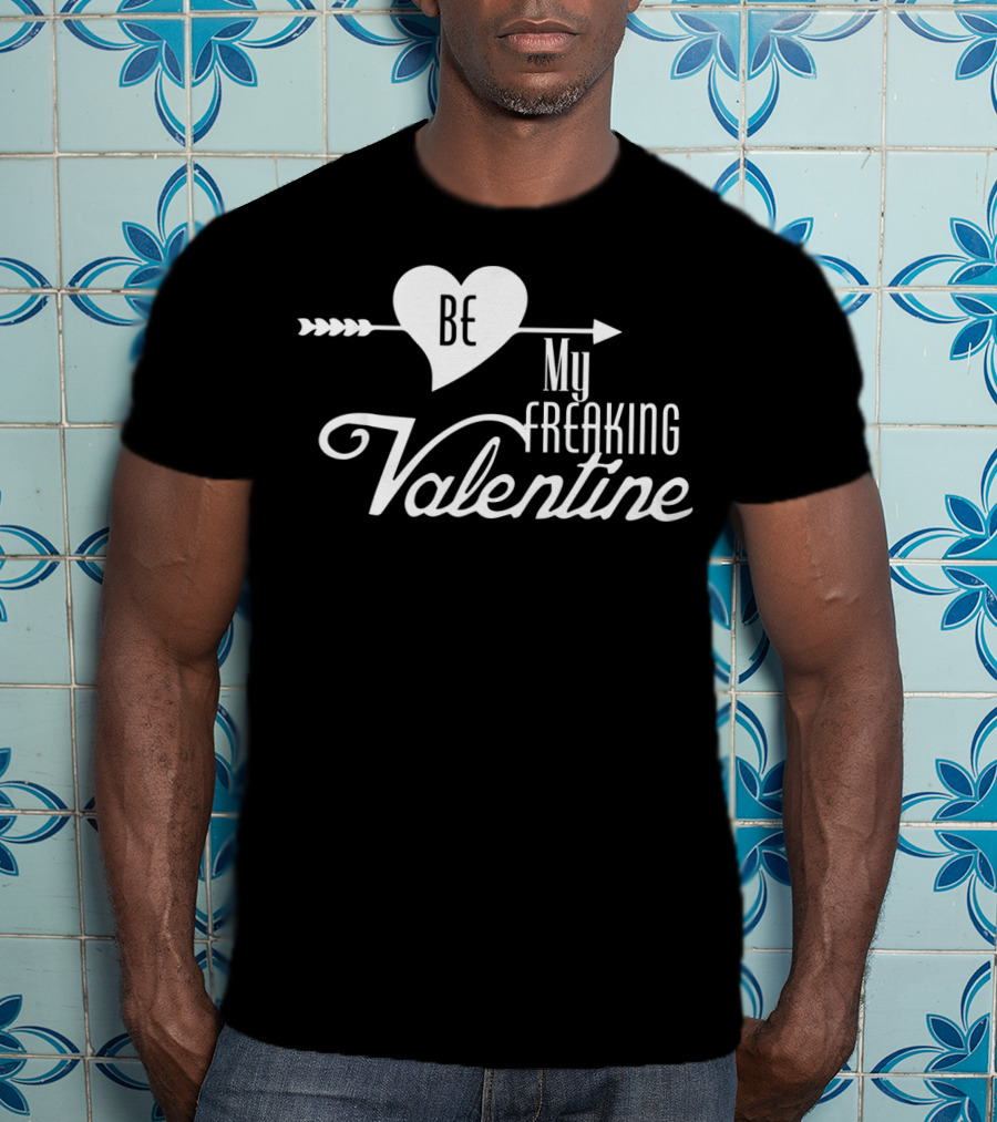 Be My Freaking Valentine Heart And Arrow T-Shirt
