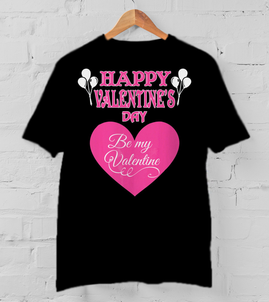 Happy Valentine's Day Be My Valentine Heart And Balloons T-Shirt