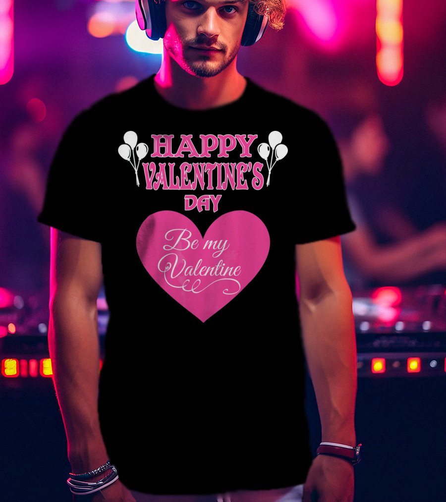 Happy Valentine's Day Be My Valentine Heart And Balloons T-Shirt