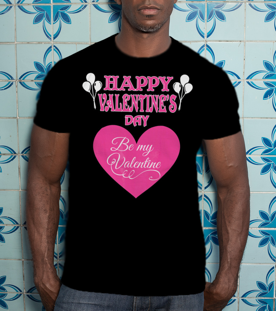 Happy Valentine's Day Be My Valentine Heart And Balloons T-Shirt