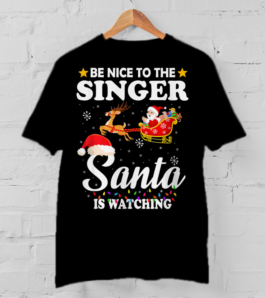 Be Nice To The Singer Santa Is Watching Reindeer Sleigh Holiday T-Shirt