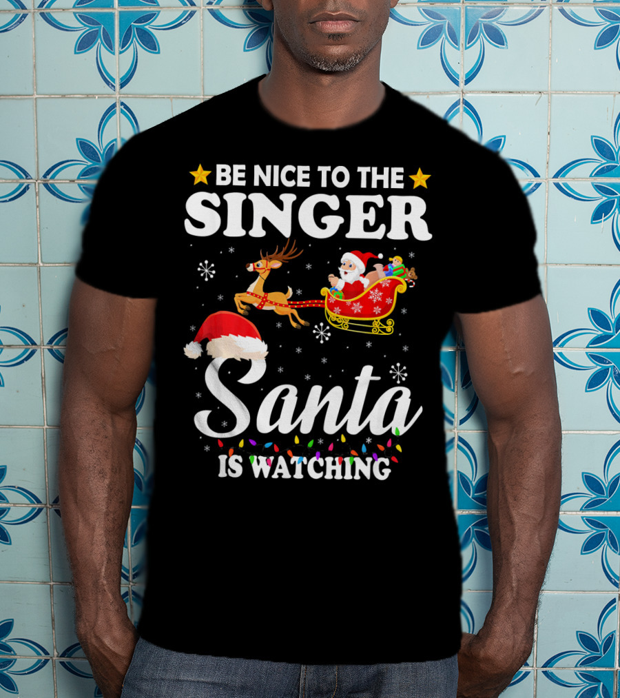 Be Nice To The Singer Santa Is Watching Reindeer Sleigh Holiday T-Shirt