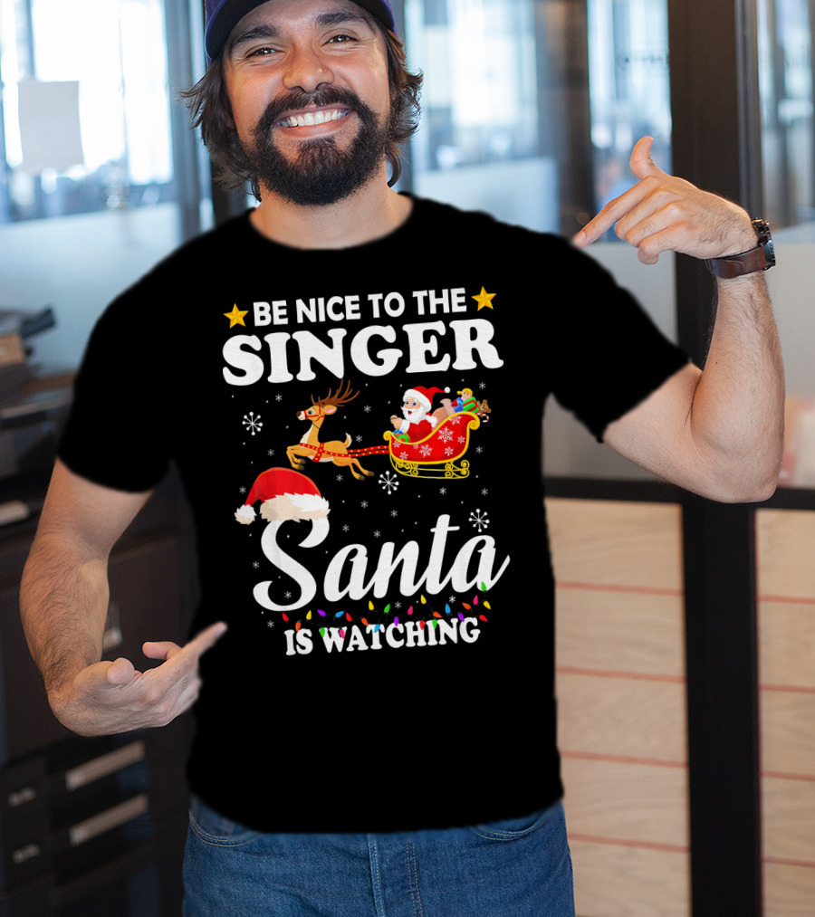 Be Nice To The Singer Santa Is Watching Reindeer Sleigh Holiday T-Shirt