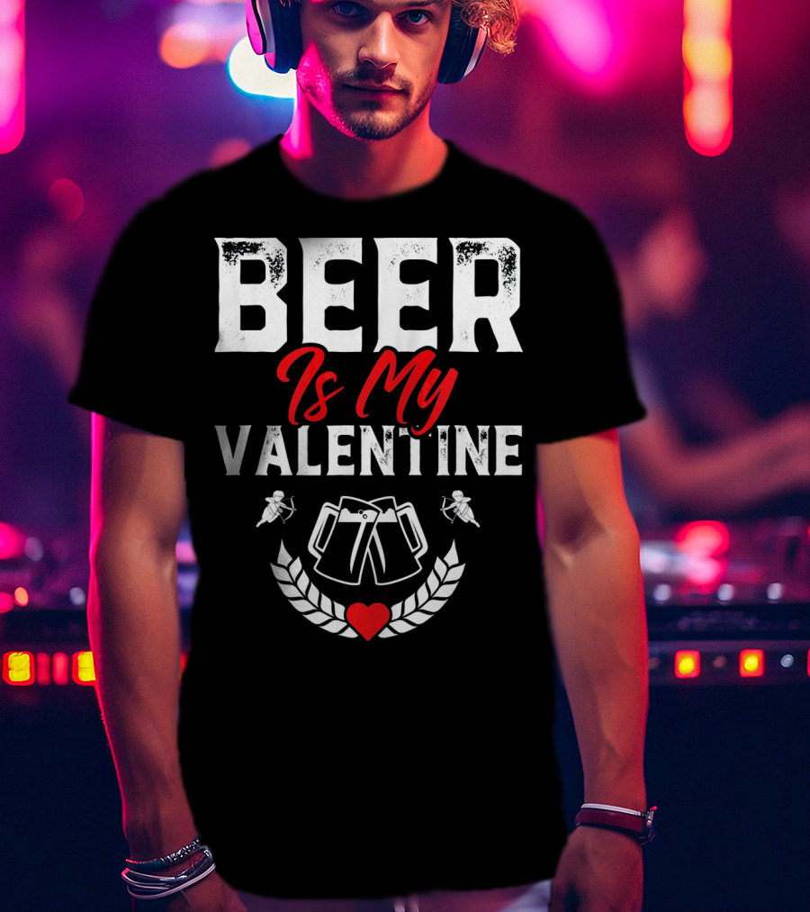 Beer Is My Valentine Cute Funny Anti Valentine Cupid Heart Toast T-Shirt