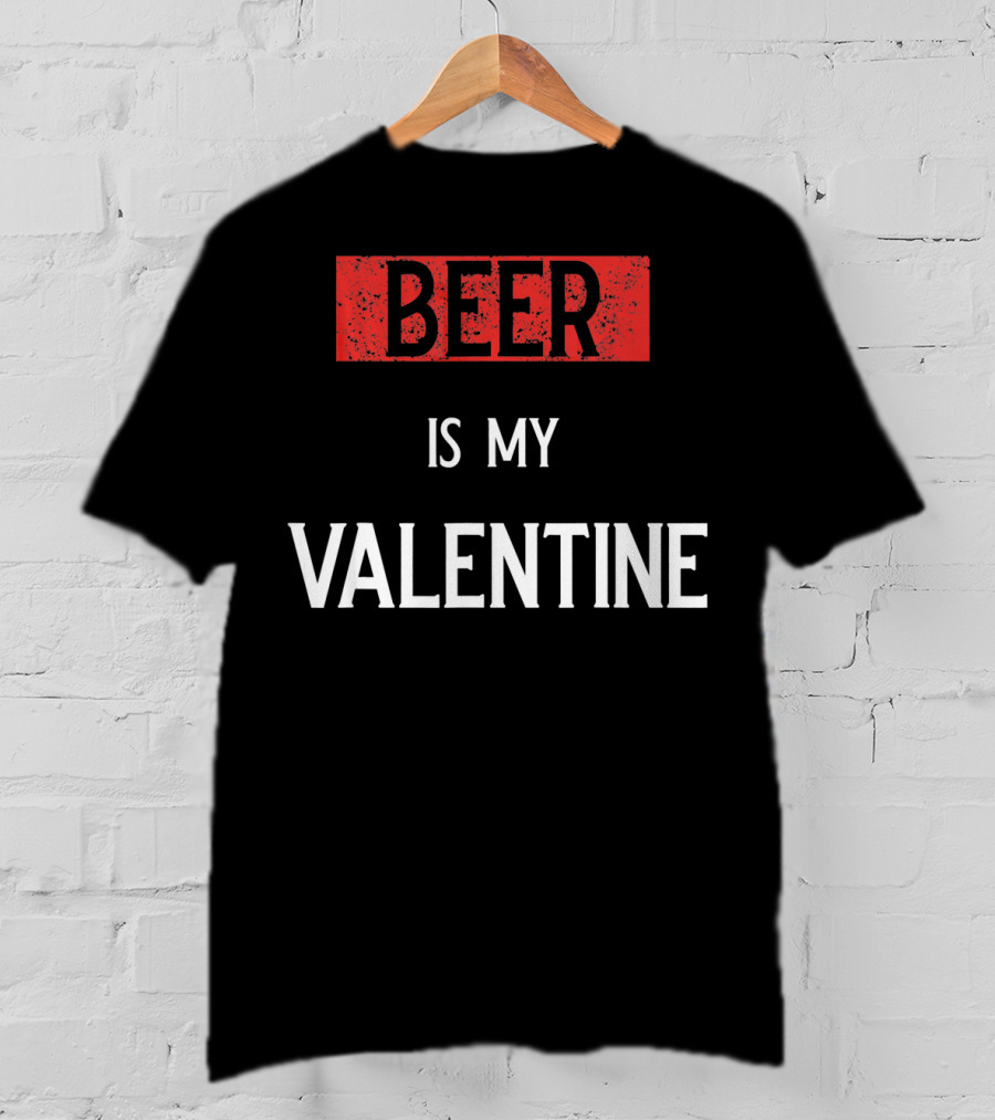 Beer Is My Valentine Funny Drinkin T-Shirt