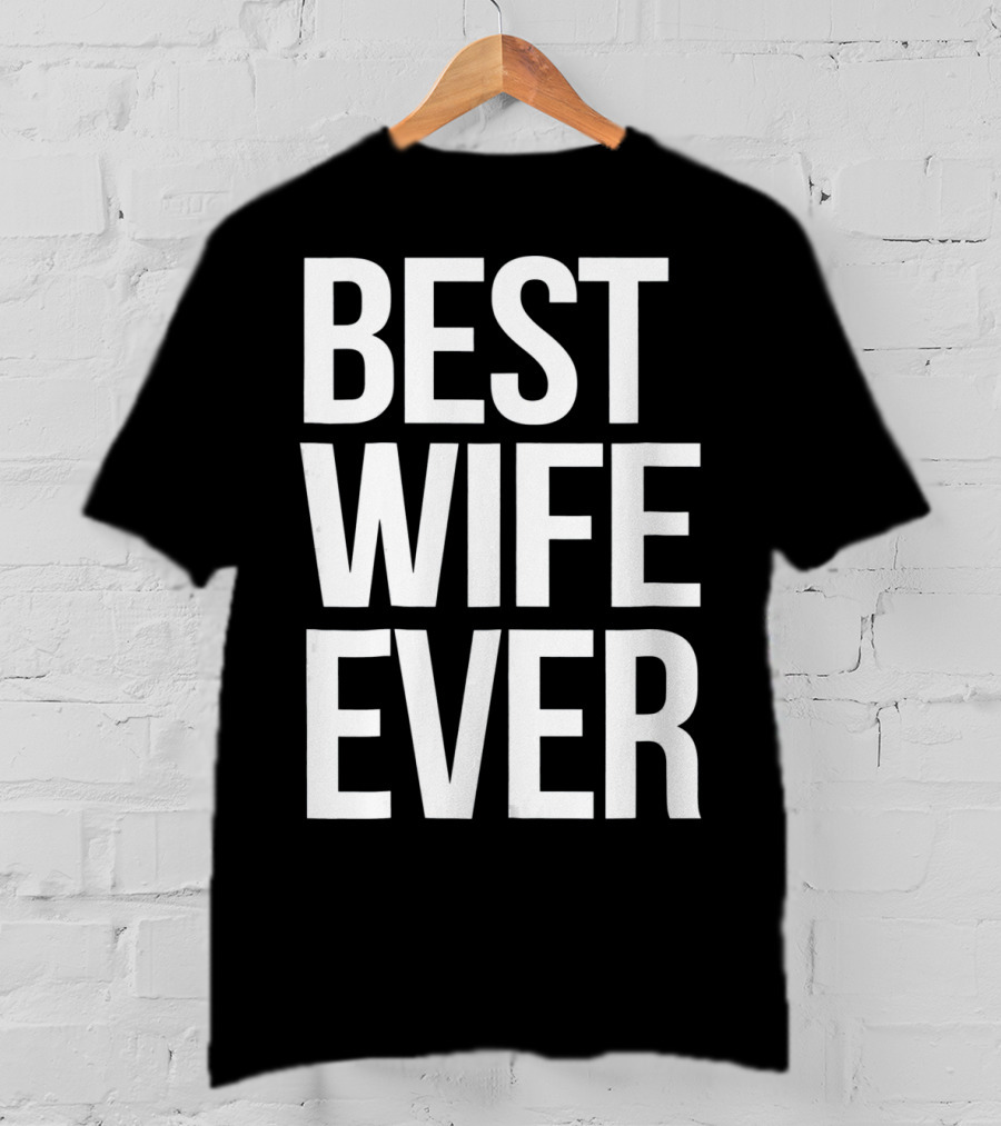 Best Wife Ever Best Wife Ever For An Awesome Wife T-Shirt