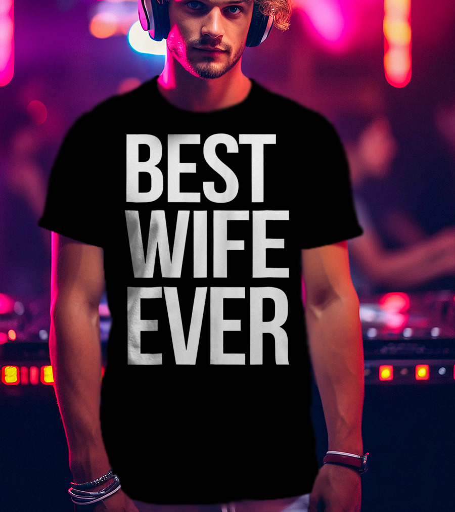 Best Wife Ever Best Wife Ever For An Awesome Wife T-Shirt