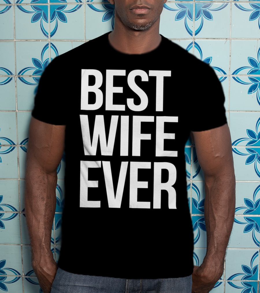 Best Wife Ever Best Wife Ever For An Awesome Wife T-Shirt