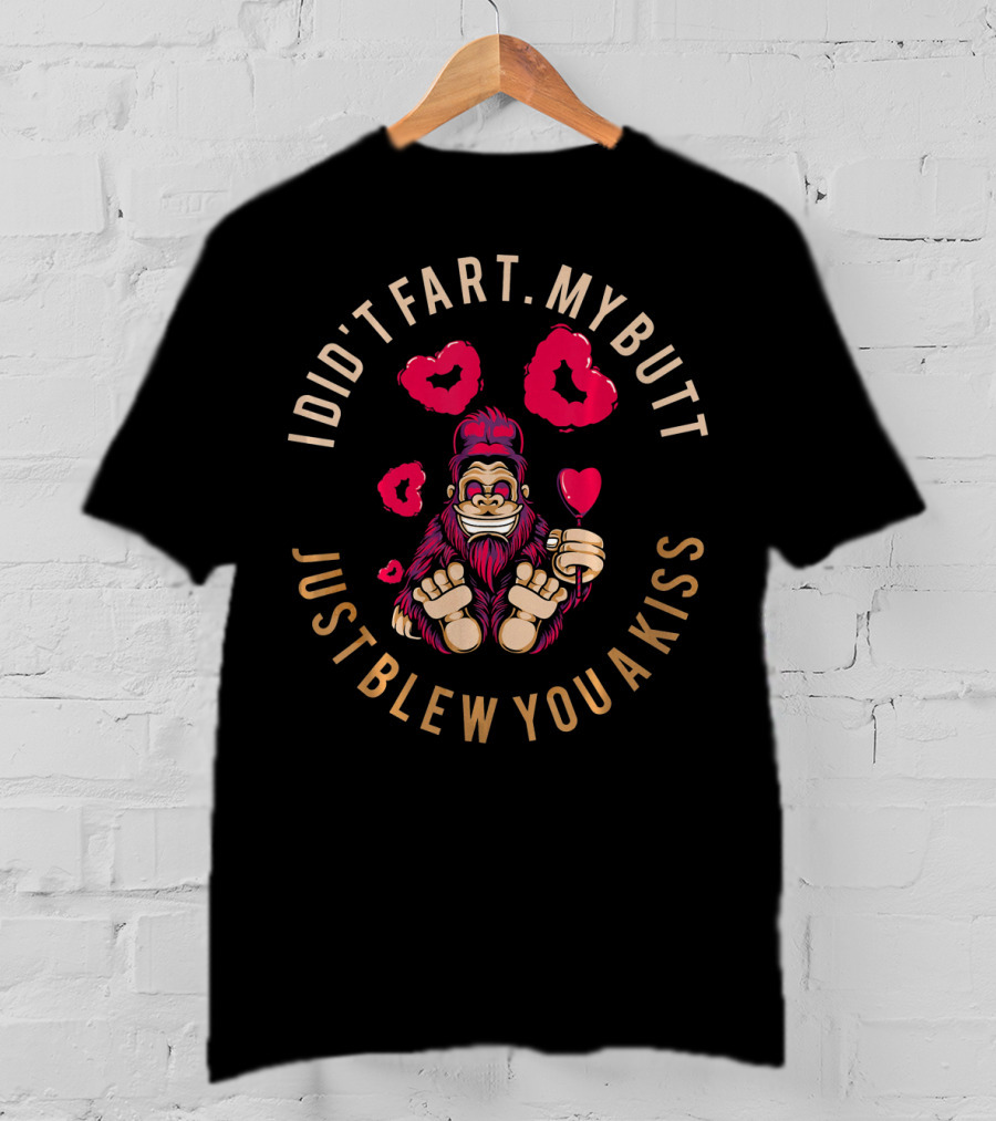 Bigfoot I Didn't Fart My Butt Just Blew You A Kiss Valentine T-Shirt