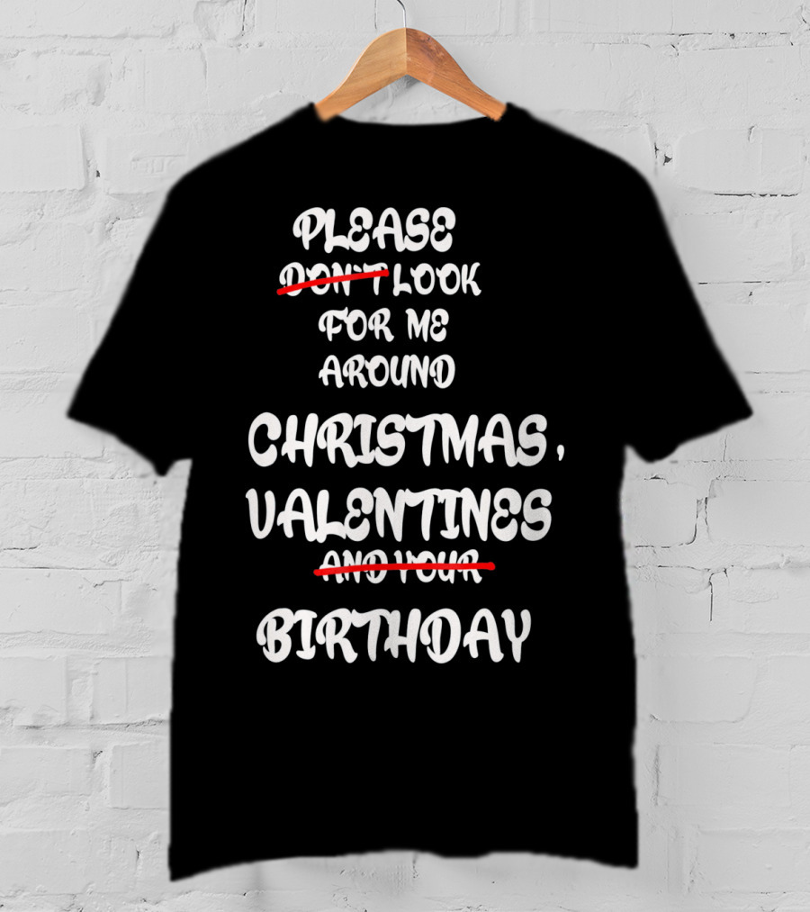 Please Look For Me Around Christmas Valentines Birthday T-Shirt