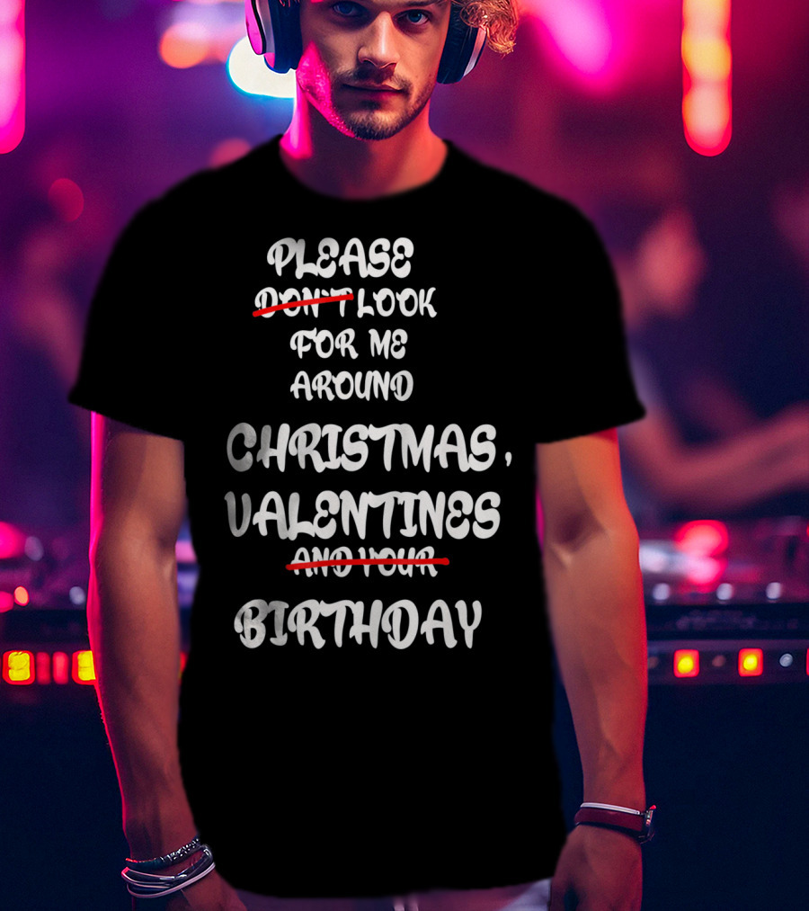 Please Look For Me Around Christmas Valentines Birthday T-Shirt
