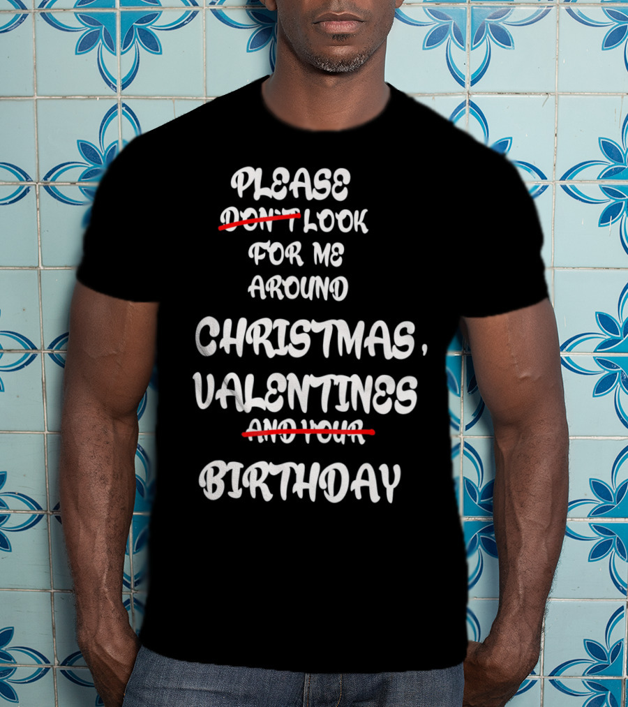 Please Look For Me Around Christmas Valentines Birthday T-Shirt