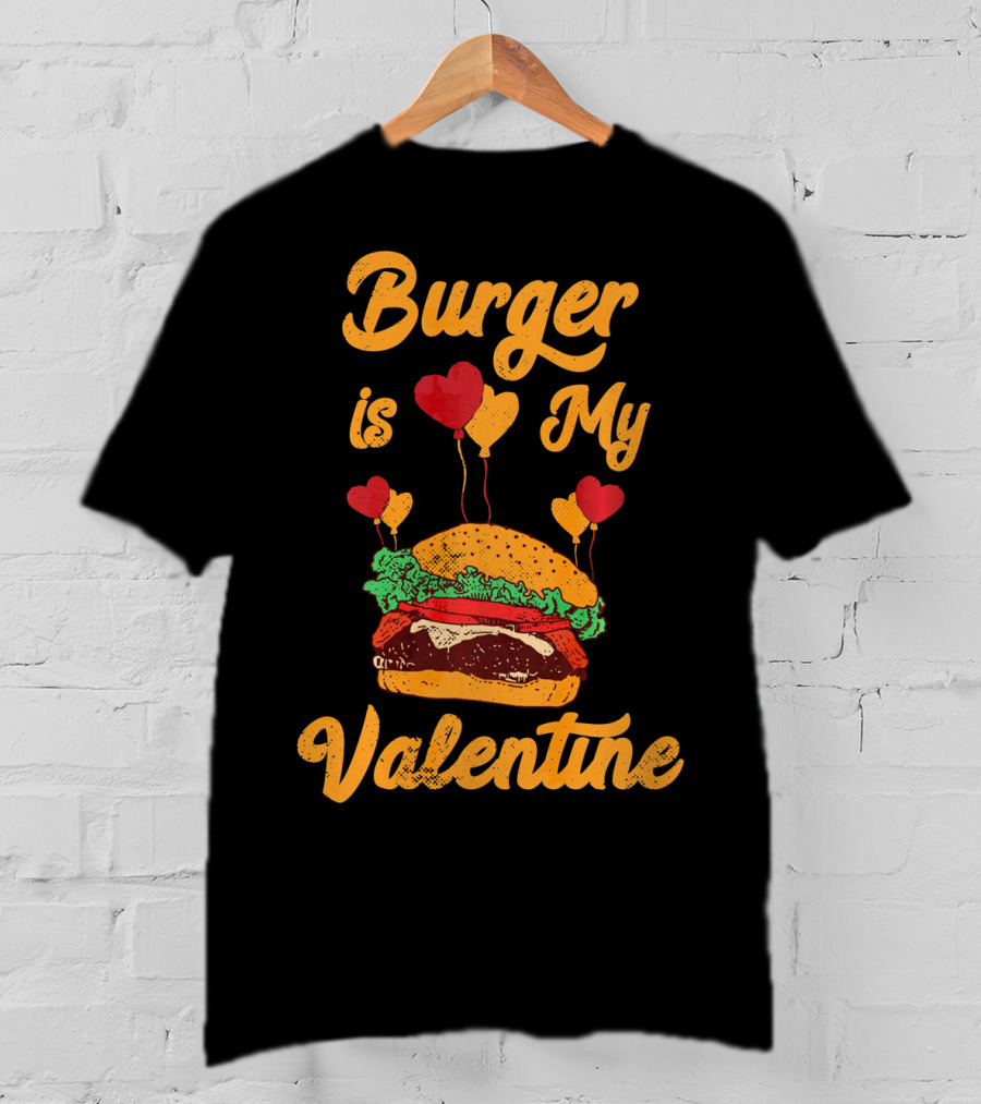 Burger Is My Valentine Hamburger Fast Food Burger T-Shirt