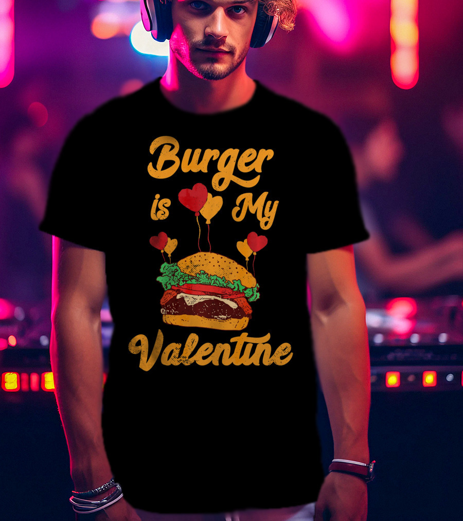 Burger Is My Valentine Hamburger Fast Food Burger T-Shirt