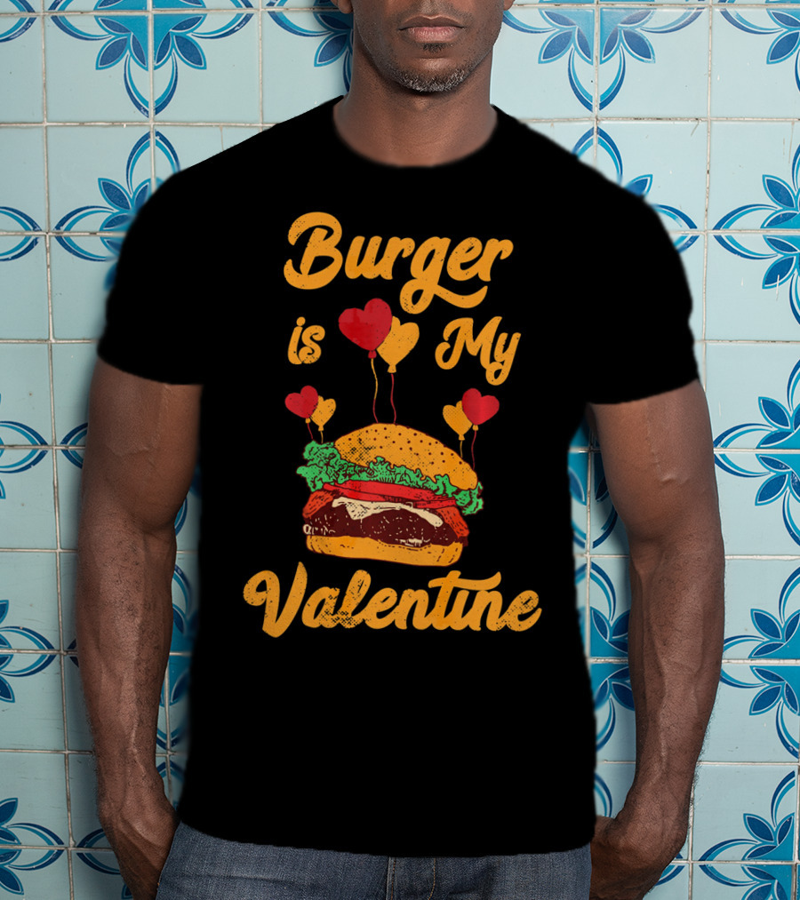 Burger Is My Valentine Hamburger Fast Food Burger T-Shirt