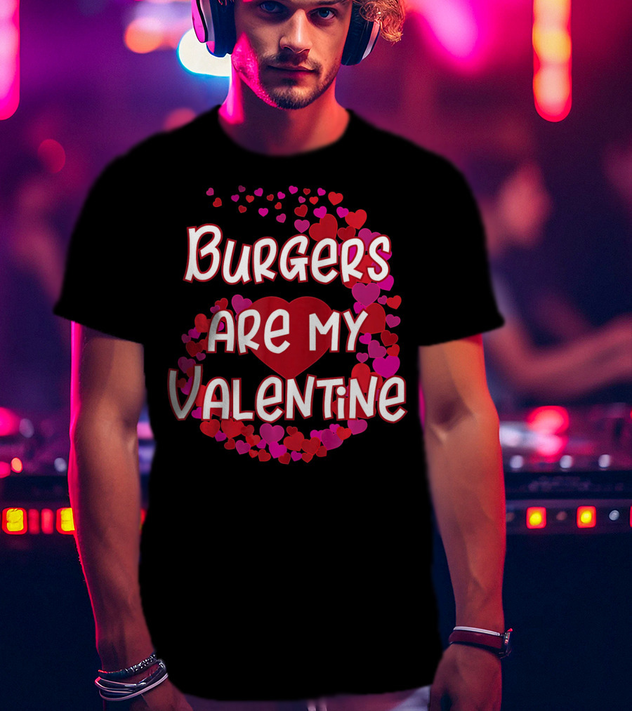 Burgers Are My Valentine Heart And Hearts T-Shirt