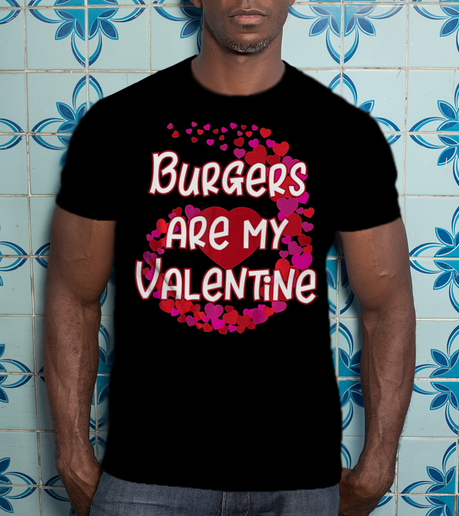 Burgers Are My Valentine Heart And Hearts T-Shirt