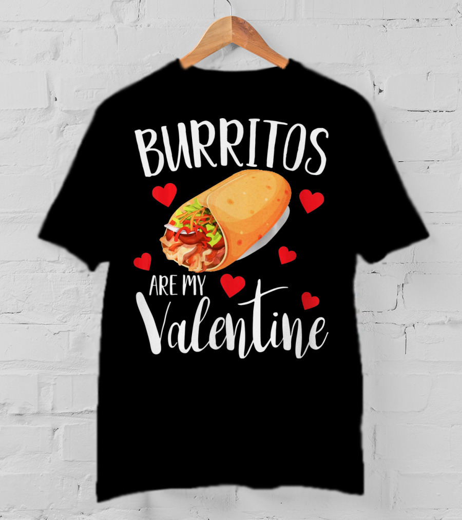 Burritos Are My Valentine Valentine's Day Humor Food Lovers T-Shirt