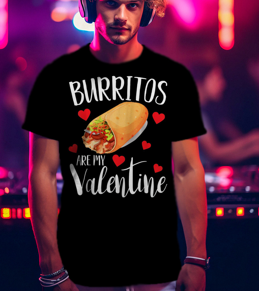 Burritos Are My Valentine Valentine's Day Humor Food Lovers T-Shirt