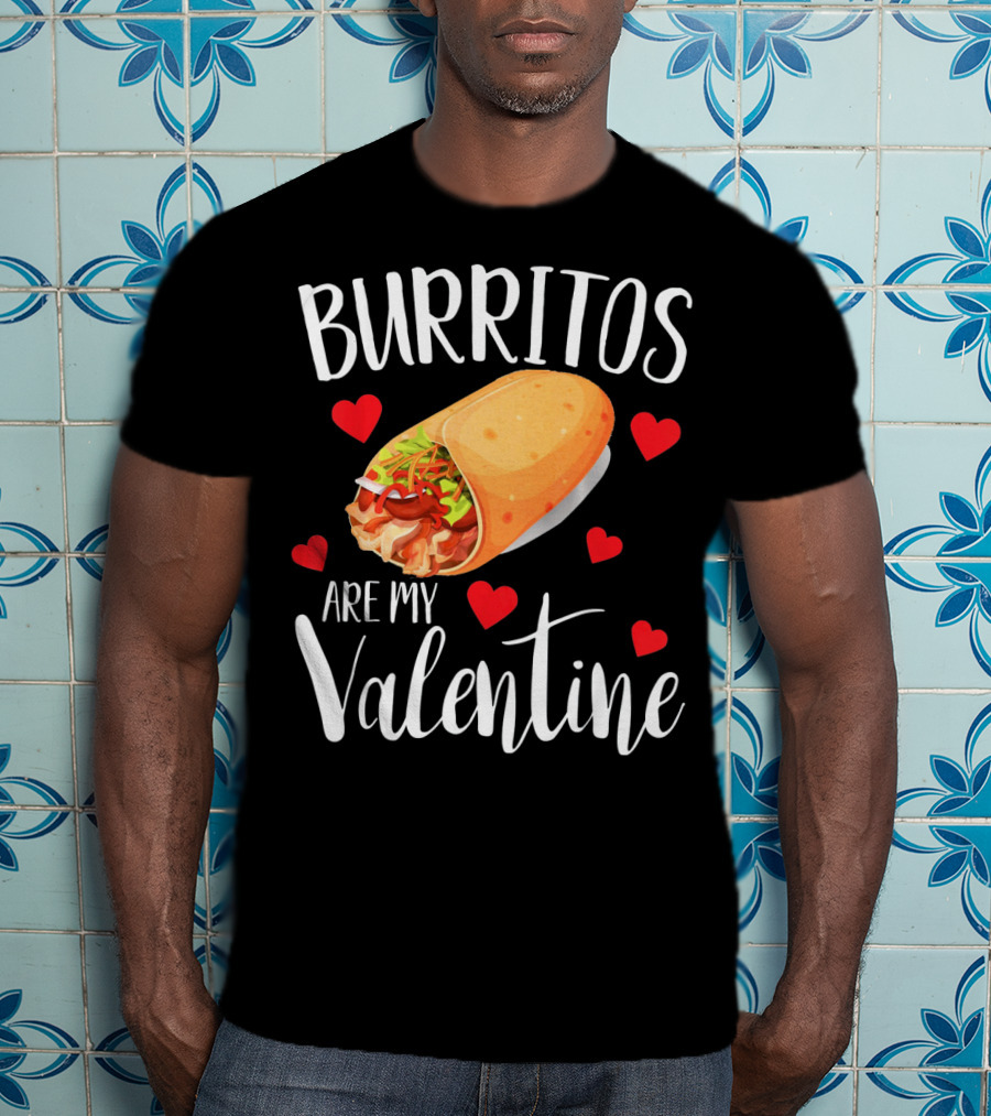 Burritos Are My Valentine Valentine's Day Humor Food Lovers T-Shirt