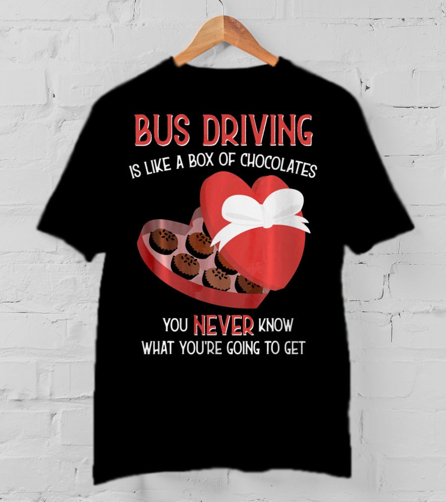 Bus Driving Is Like A Box Of Chocolates You Never Know What You're Going To Get T-Shirt