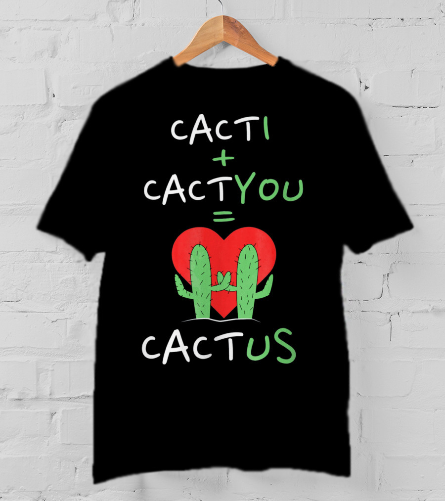 Cacti Plus Cact You Equals Cactus Us Heart Hug T-Shirt
