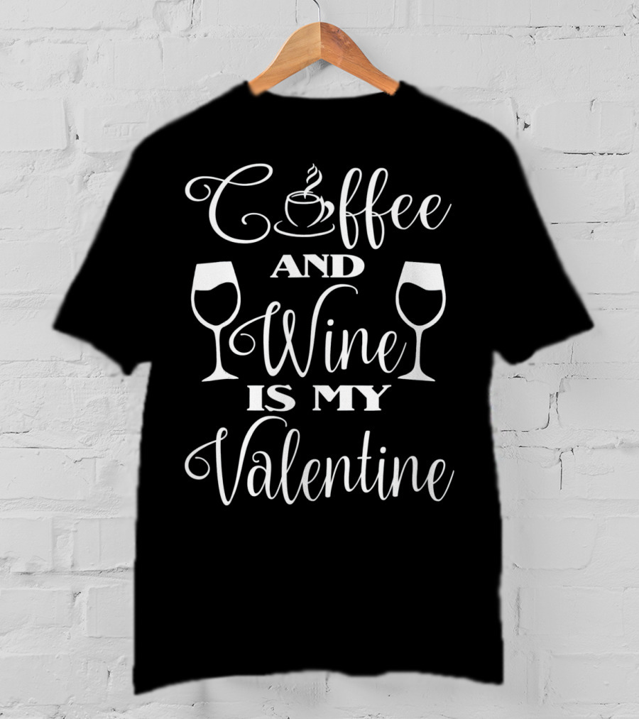 Coffee And Wine Is My Valentine With Cup And Wine Glasses T-Shirt