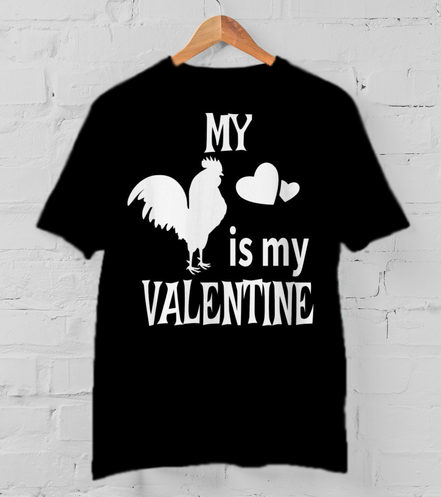 My Chicken Is My Valentine T-Shirt
