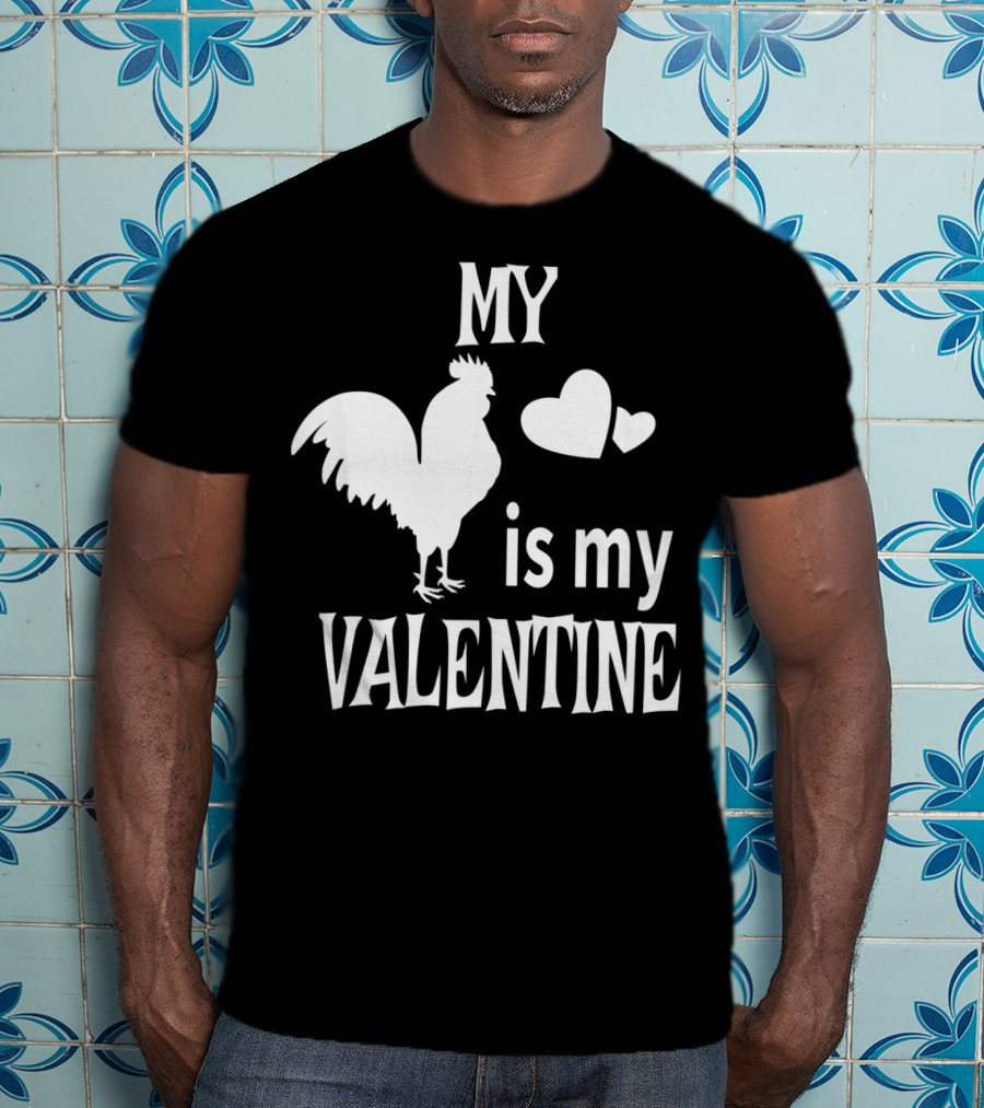My Chicken Is My Valentine T-Shirt