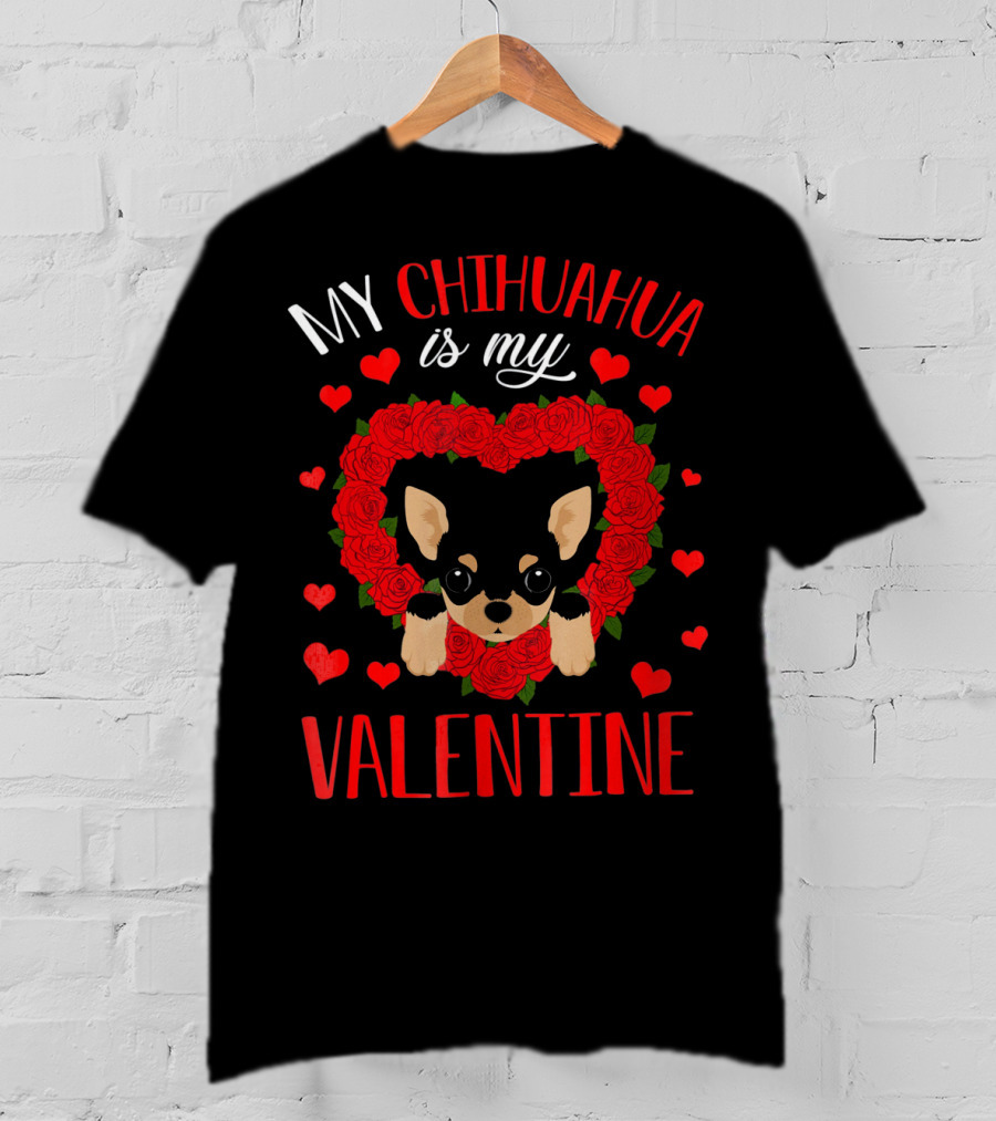 My Chihuahua Is My Valentine Hearts Roses T-Shirt