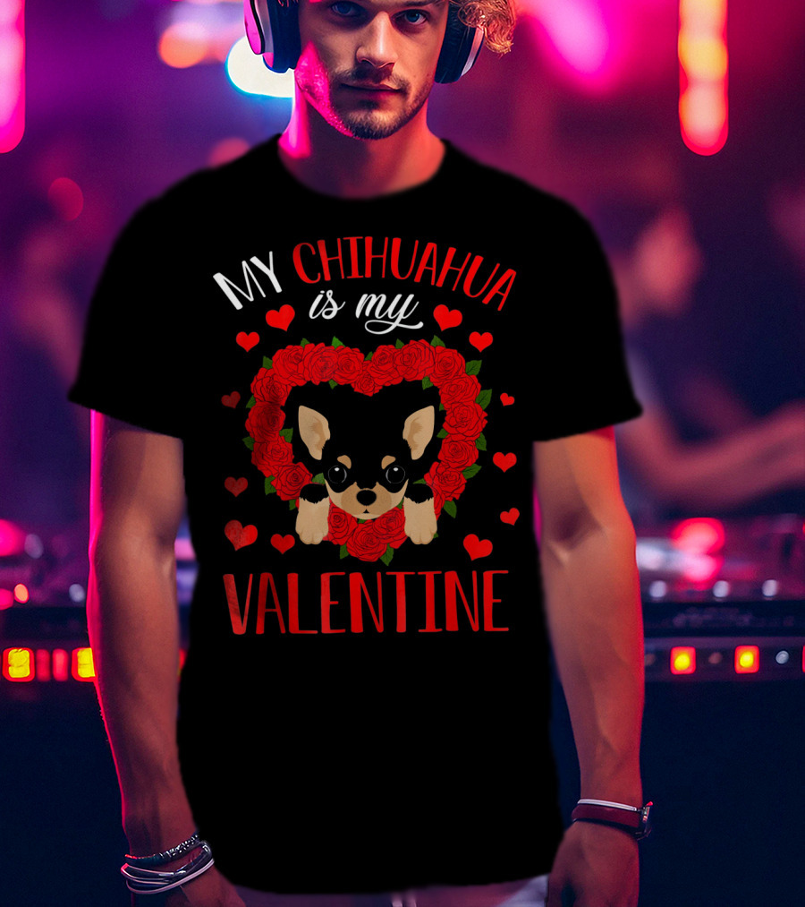 My Chihuahua Is My Valentine Hearts Roses T-Shirt