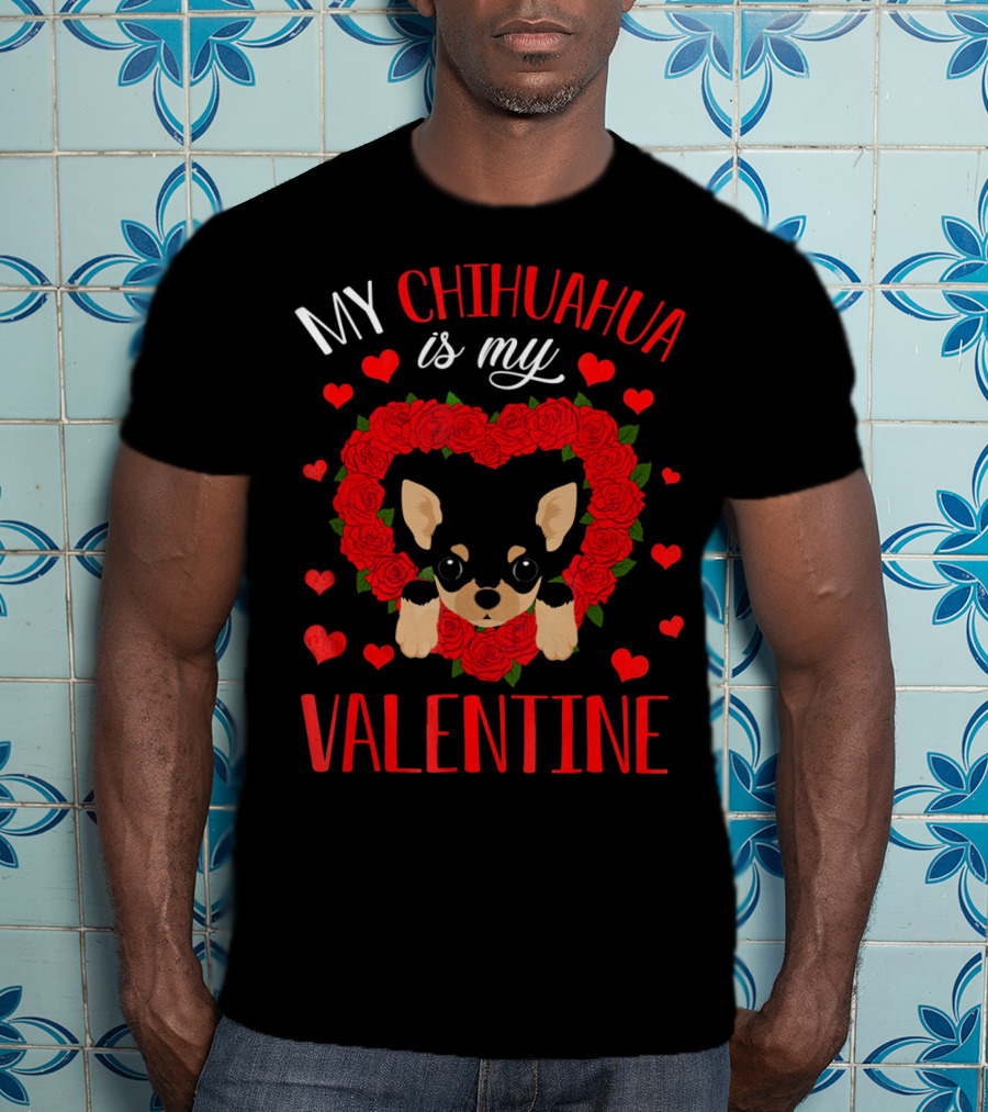 My Chihuahua Is My Valentine Hearts Roses T-Shirt