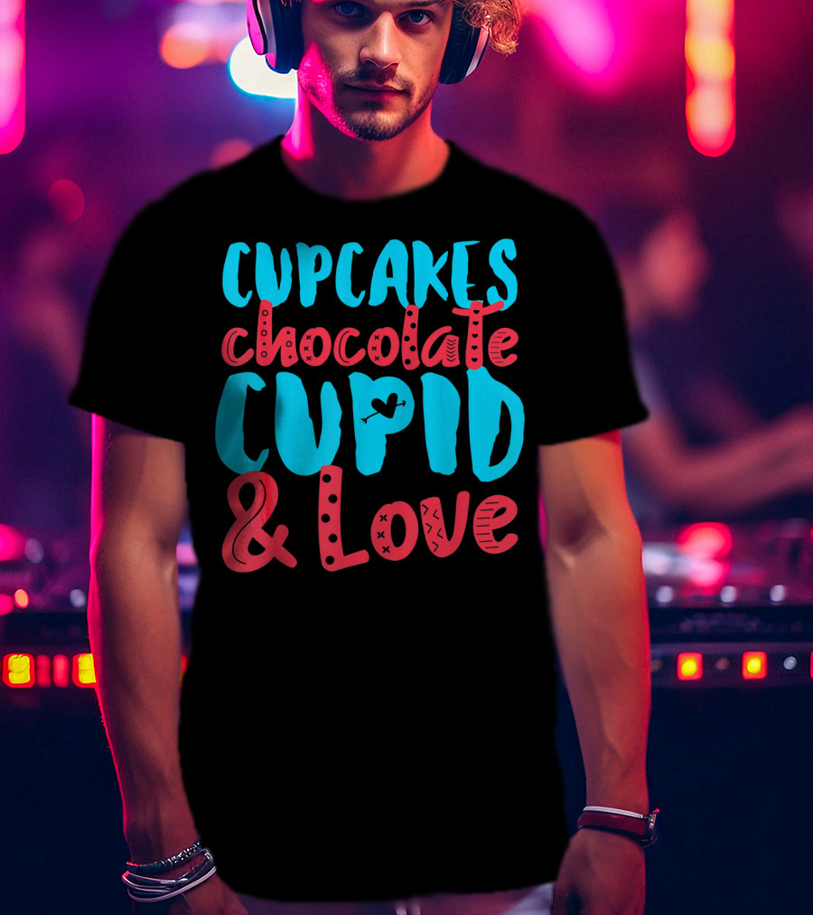Cupcakes Chocolate Cupid And Love Valentine T-Shirt