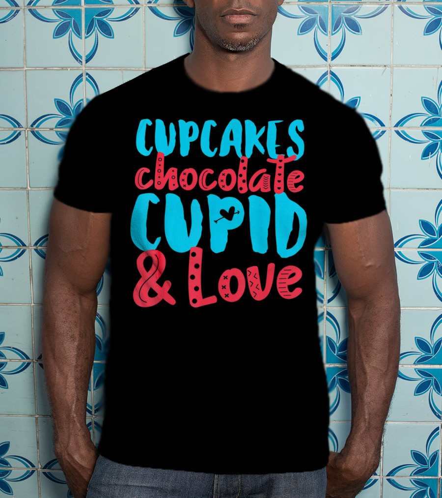 Cupcakes Chocolate Cupid And Love Valentine T-Shirt